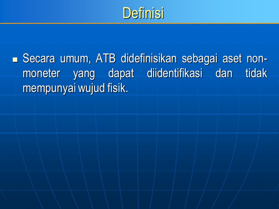 Definisi Secara umum, ATB didefinisikan sebagai aset non-moneter yang dapat diidentifikasi dan tidak mempunyai wujud fisik.