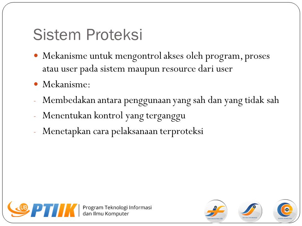 Sistem Proteksi Mekanisme untuk mengontrol akses oleh program, proses atau user pada sistem maupun resource dari user.