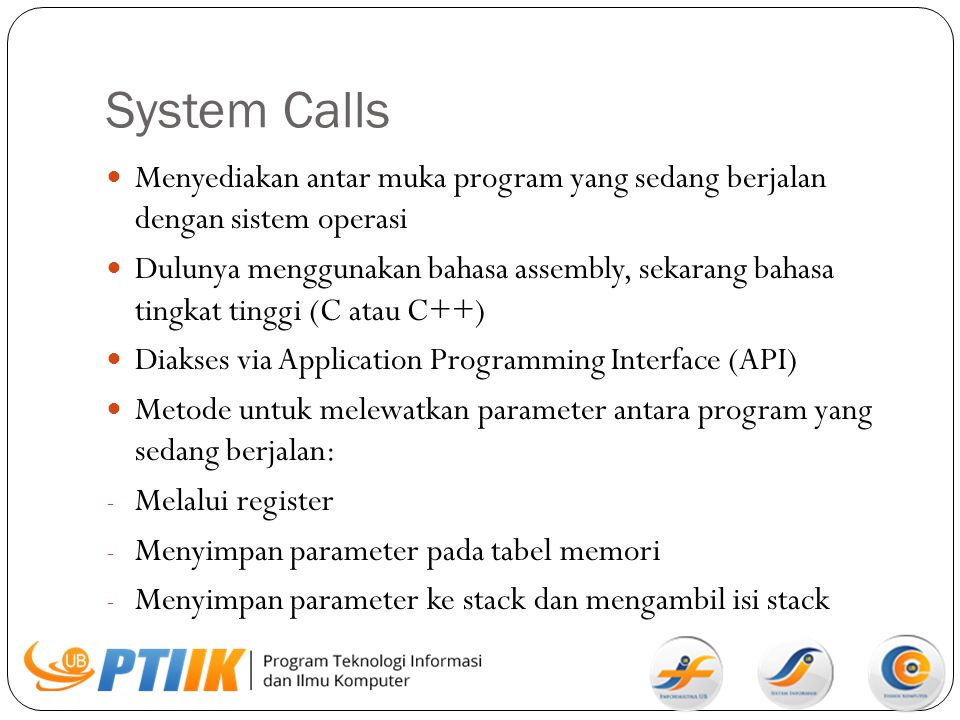 System Calls Menyediakan antar muka program yang sedang berjalan dengan sistem operasi.