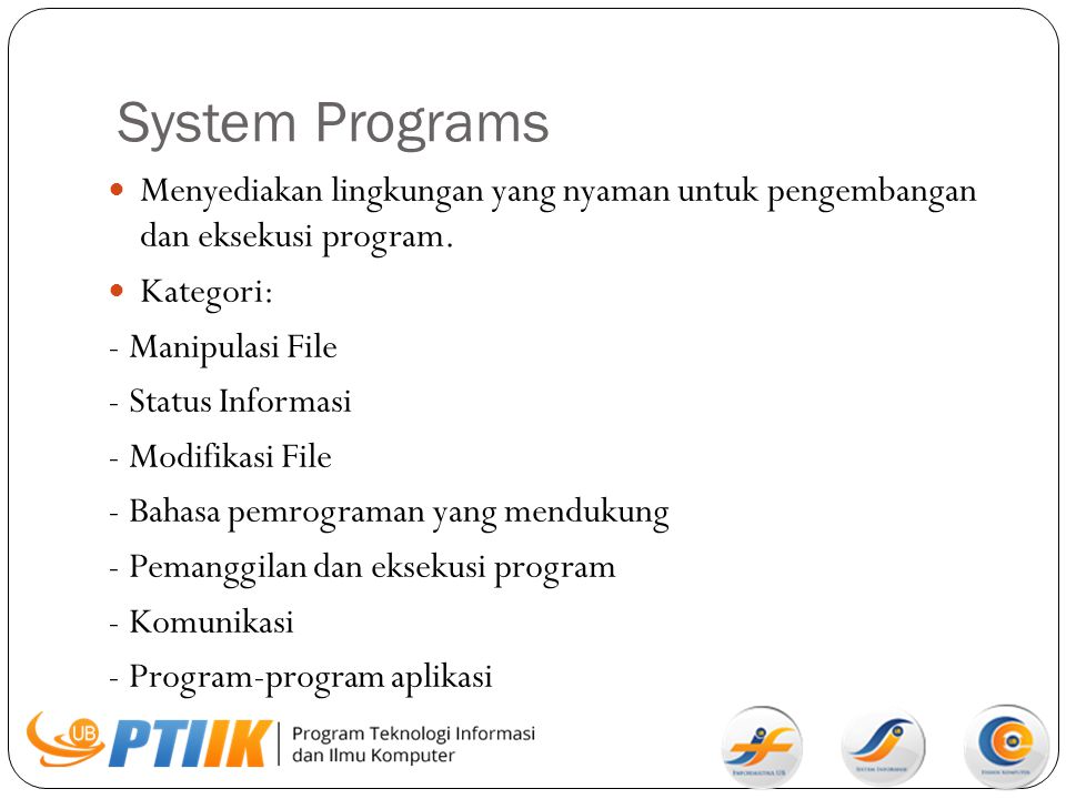 System Programs Menyediakan lingkungan yang nyaman untuk pengembangan dan eksekusi program. Kategori: