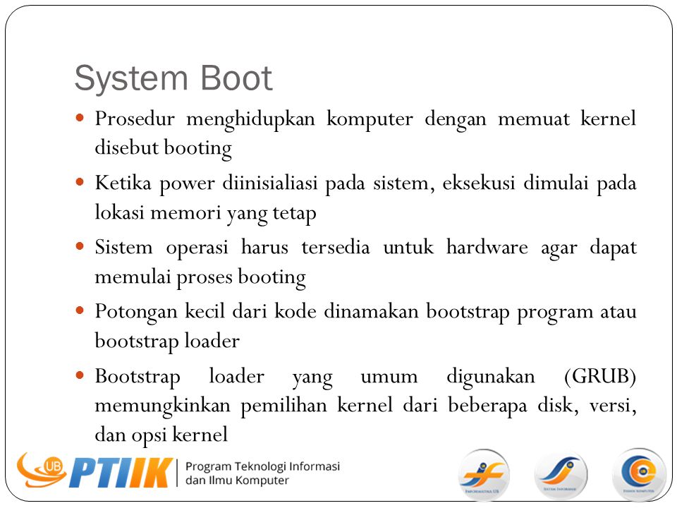 System Boot Prosedur menghidupkan komputer dengan memuat kernel disebut booting.