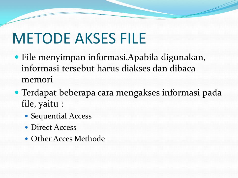 METODE AKSES FILE File menyimpan informasi.Apabila digunakan, informasi tersebut harus diakses dan dibaca memori.