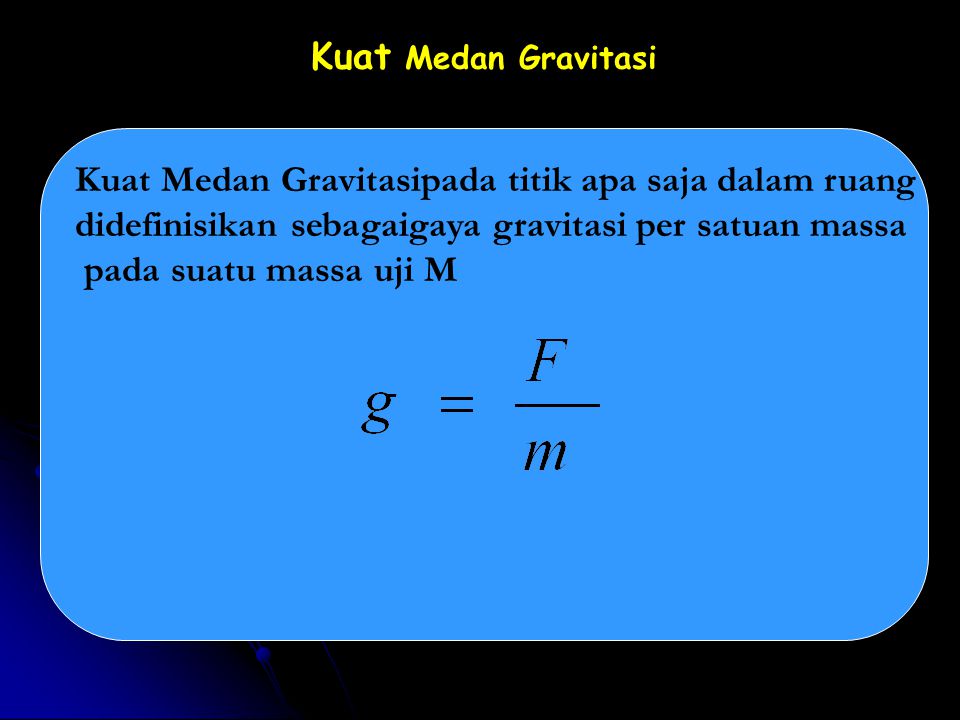 Kuat Medan Gravitasi Kuat Medan Gravitasipada titik apa saja dalam ruang. didefinisikan sebagaigaya gravitasi per satuan massa.