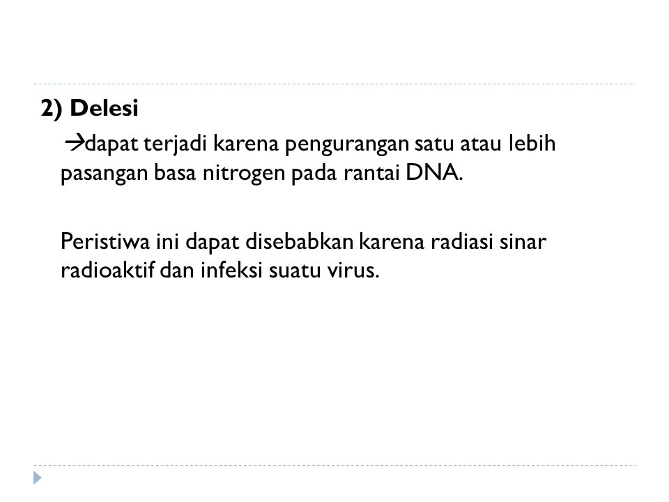 2) Delesi dapat terjadi karena pengurangan satu atau lebih pasangan basa nitrogen pada rantai DNA.