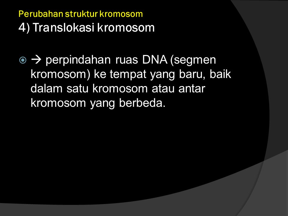 Perubahan struktur kromosom 4) Translokasi kromosom