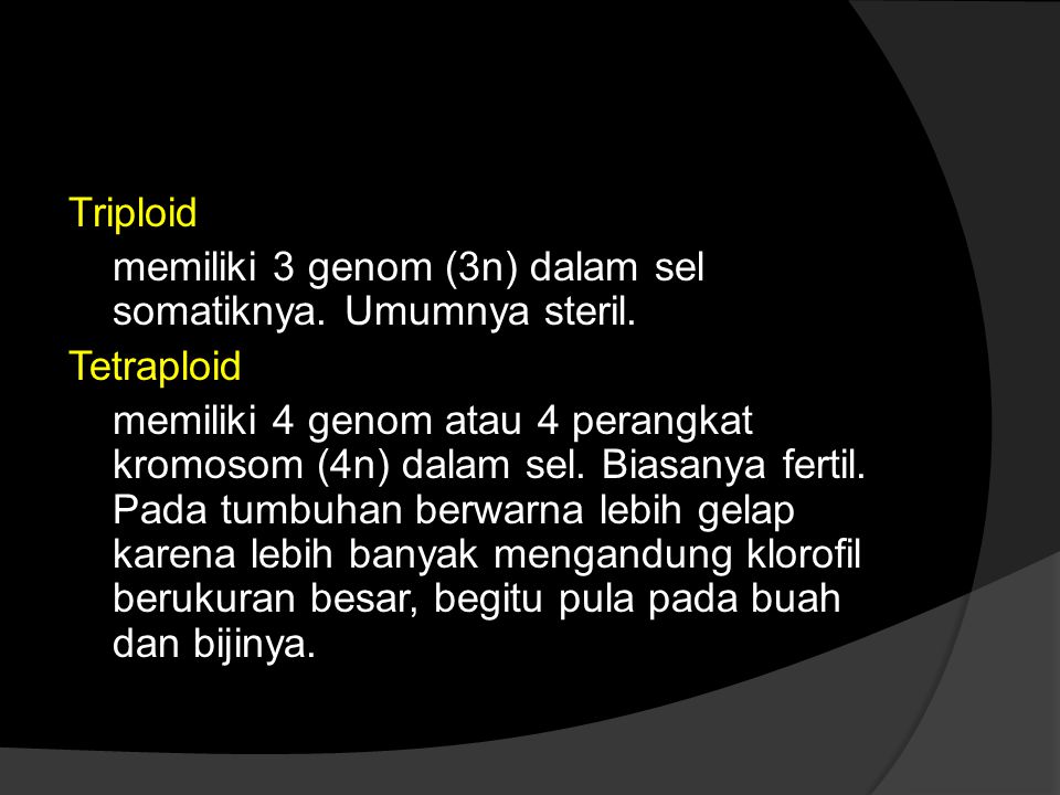 Triploid memiliki 3 genom (3n) dalam sel somatiknya. Umumnya steril. Tetraploid.
