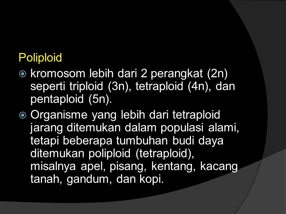 Poliploid kromosom lebih dari 2 perangkat (2n) seperti triploid (3n), tetraploid (4n), dan pentaploid (5n).