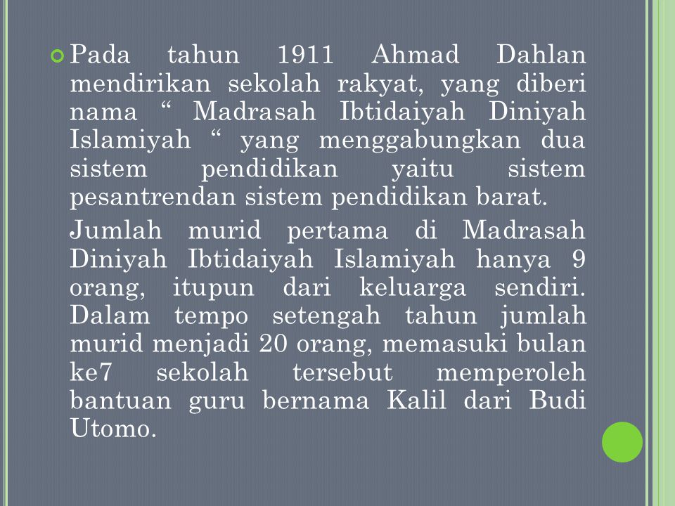 Pada tahun 1911 Ahmad Dahlan mendirikan sekolah rakyat, yang diberi nama Madrasah Ibtidaiyah Diniyah Islamiyah yang menggabungkan dua sistem pendidikan yaitu sistem pesantrendan sistem pendidikan barat.