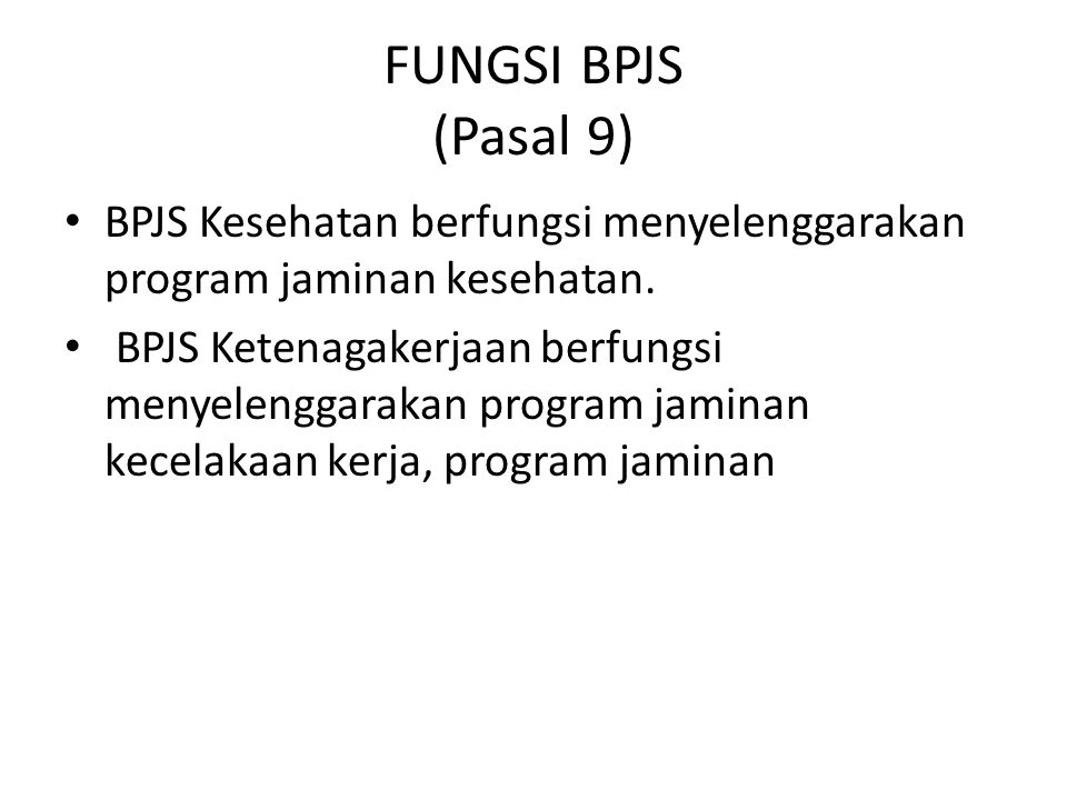 FUNGSI BPJS (Pasal 9) BPJS Kesehatan berfungsi menyelenggarakan program jaminan kesehatan.