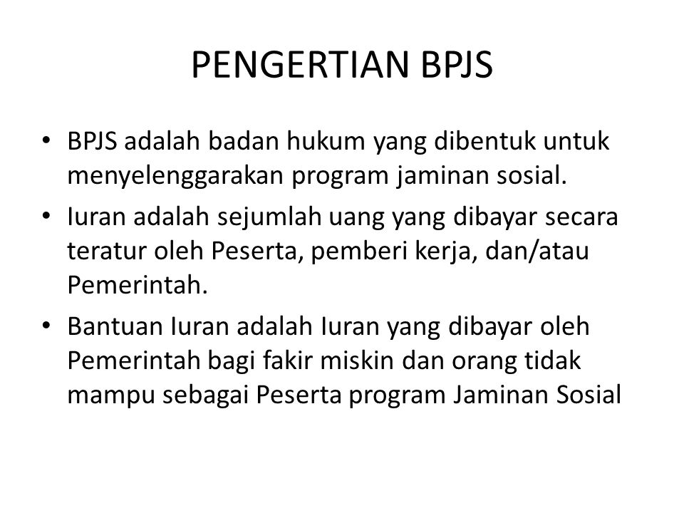 PENGERTIAN BPJS BPJS adalah badan hukum yang dibentuk untuk menyelenggarakan program jaminan sosial.