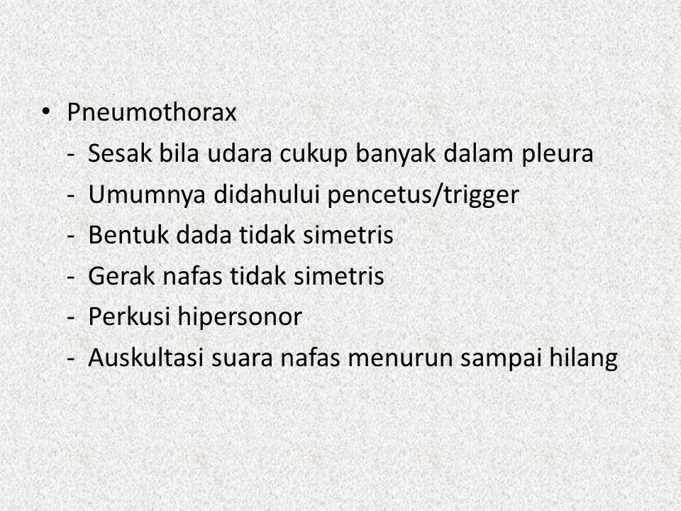 Pneumothorax - Sesak bila udara cukup banyak dalam pleura. - Umumnya didahului pencetus/trigger.