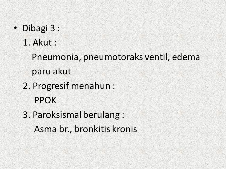 Dibagi 3 : 1. Akut : Pneumonia, pneumotoraks ventil, edema. paru akut. 2. Progresif menahun : PPOK.