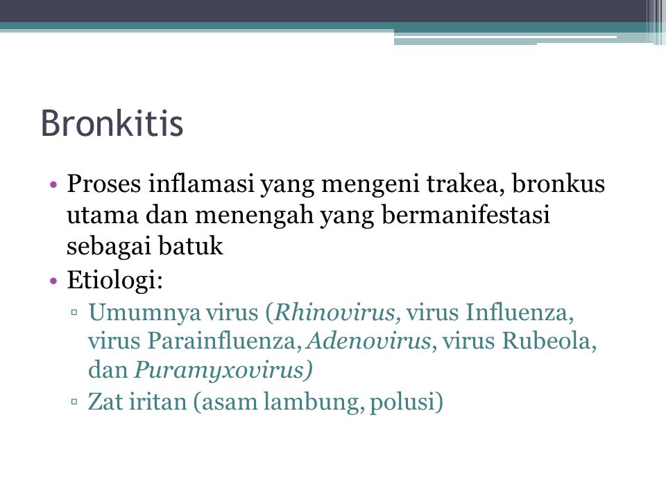 Bronkitis Proses inflamasi yang mengeni trakea, bronkus utama dan menengah yang bermanifestasi sebagai batuk.