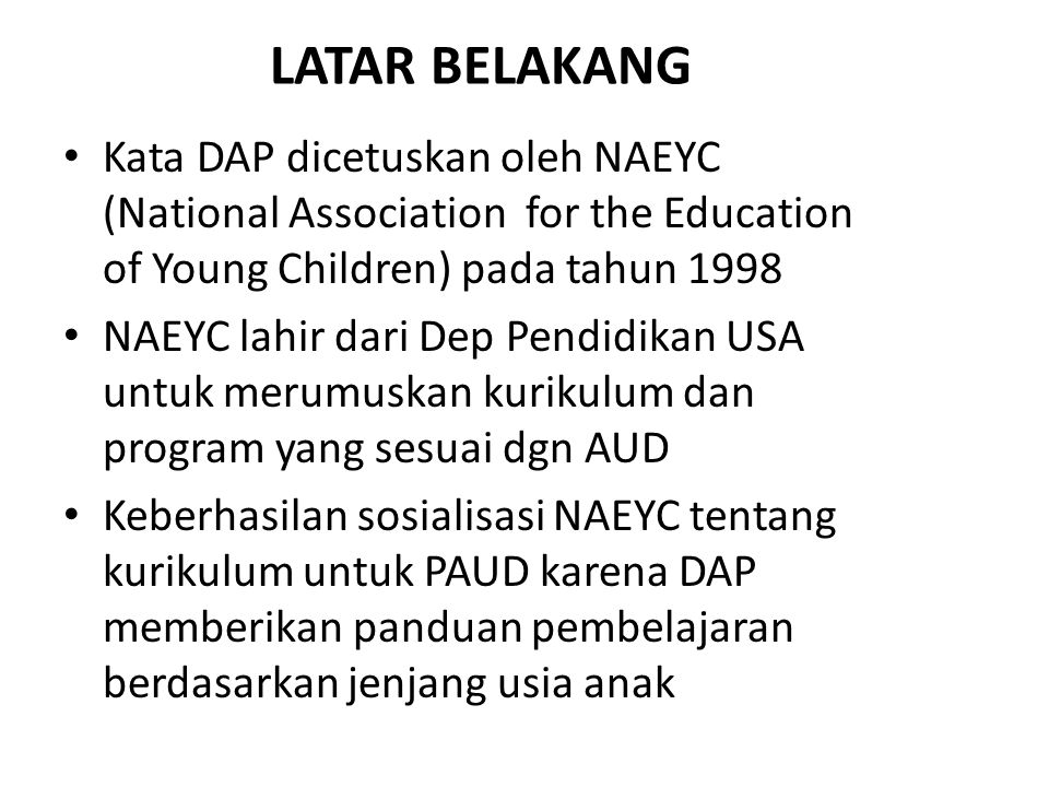 LATAR BELAKANG Kata DAP dicetuskan oleh NAEYC (National Association for the Education of Young Children) pada tahun