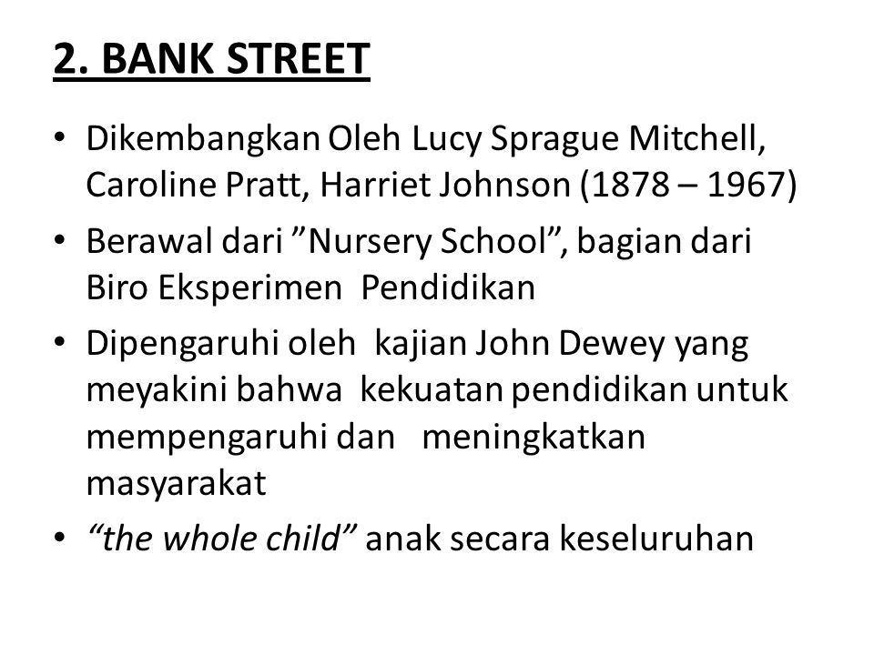 2. BANK STREET Dikembangkan Oleh Lucy Sprague Mitchell, Caroline Pratt, Harriet Johnson (1878 – 1967)
