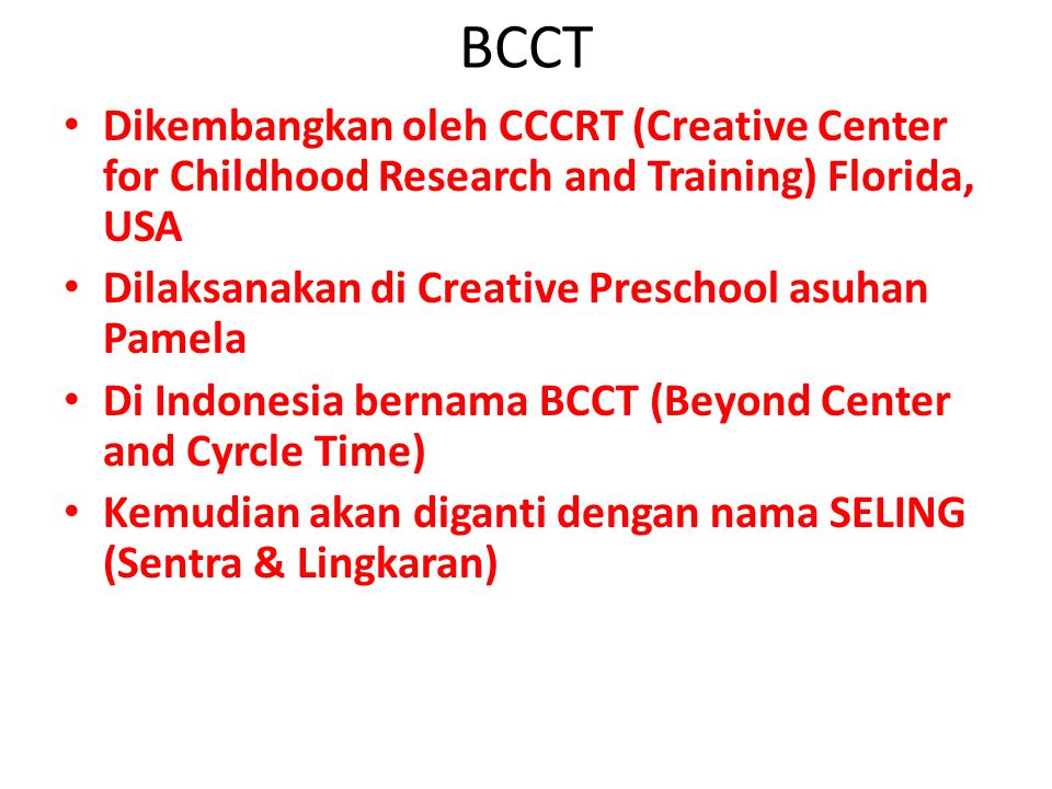 BCCT Dikembangkan oleh CCCRT (Creative Center for Childhood Research and Training) Florida, USA. Dilaksanakan di Creative Preschool asuhan Pamela.