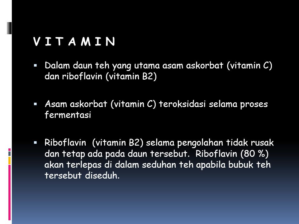 V I T A M I N Dalam daun teh yang utama asam askorbat (vitamin C) dan riboflavin (vitamin B2)