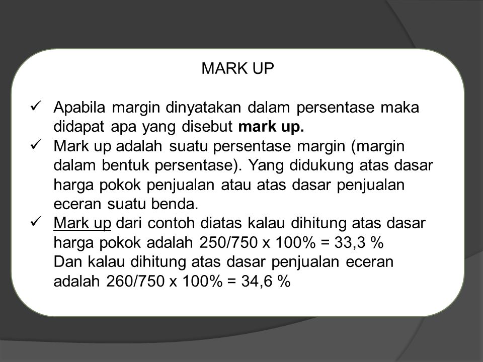 MARK UP Apabila margin dinyatakan dalam persentase maka didapat apa yang disebut mark up.