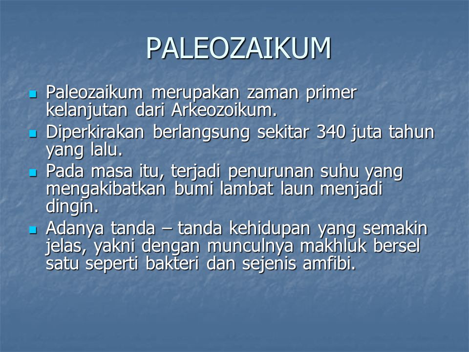 PALEOZAIKUM Paleozaikum merupakan zaman primer kelanjutan dari Arkeozoikum. Diperkirakan berlangsung sekitar 340 juta tahun yang lalu.