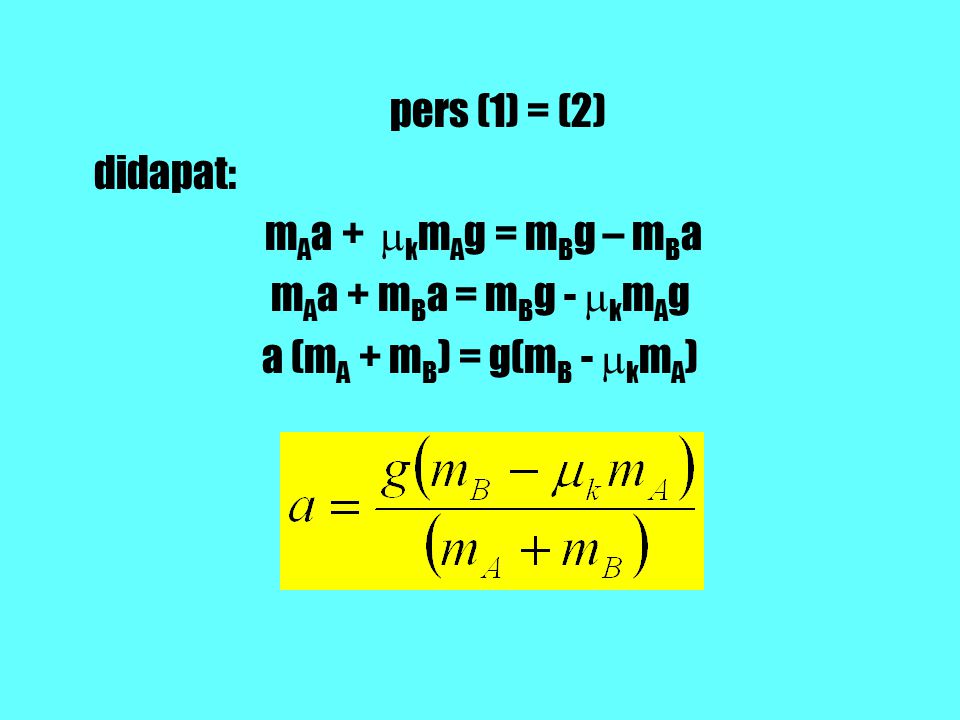 pers (1) = (2) didapat: mAa + kmAg = mBg – mBa mAa + mBa = mBg - kmAg a (mA + mB) = g(mB - kmA)