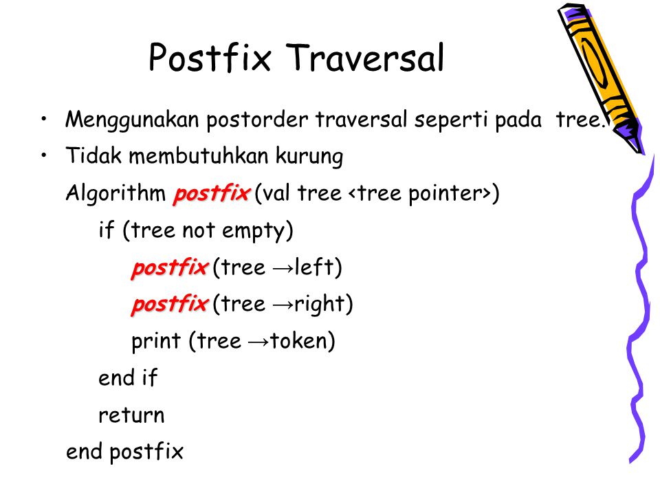 Postfix Traversal Menggunakan postorder traversal seperti pada tree.