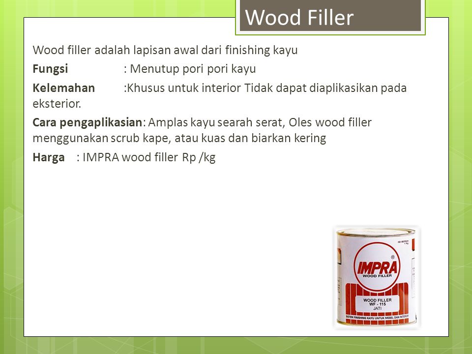 Wood Filler Wood filler adalah lapisan awal dari finishing kayu