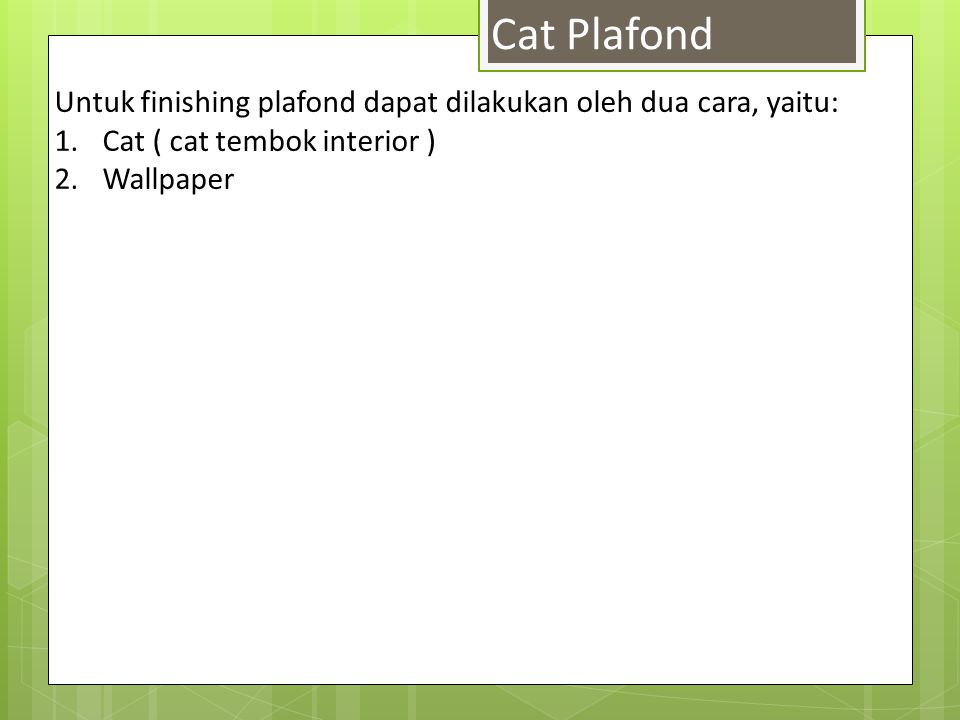 Cat Plafond Untuk finishing plafond dapat dilakukan oleh dua cara, yaitu: Cat ( cat tembok interior )