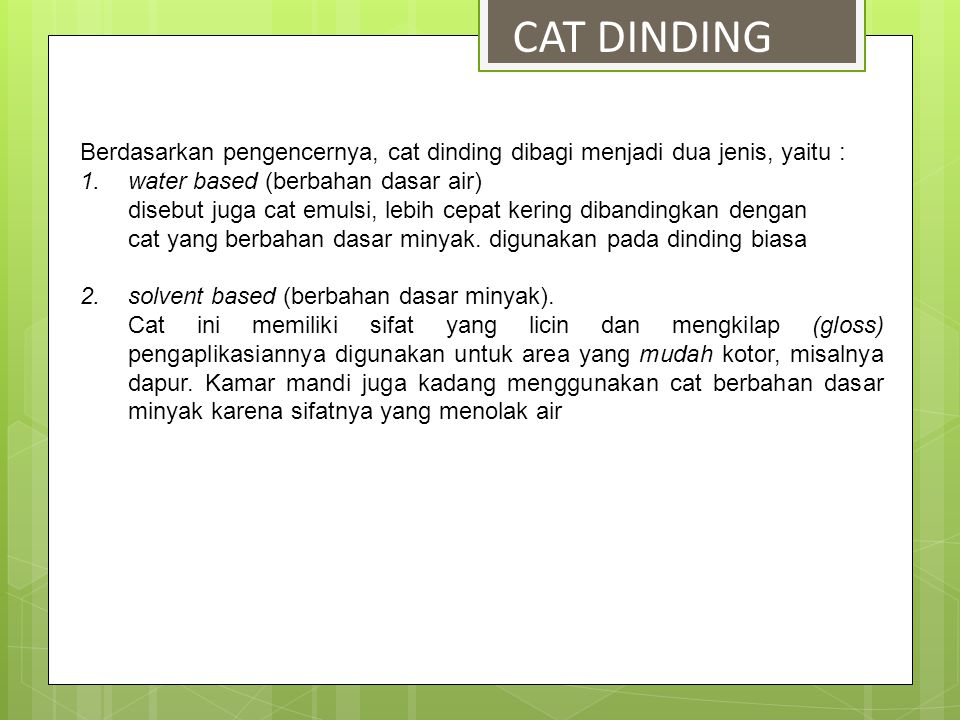 CAT DINDING Berdasarkan pengencernya, cat dinding dibagi menjadi dua jenis, yaitu : water based (berbahan dasar air)