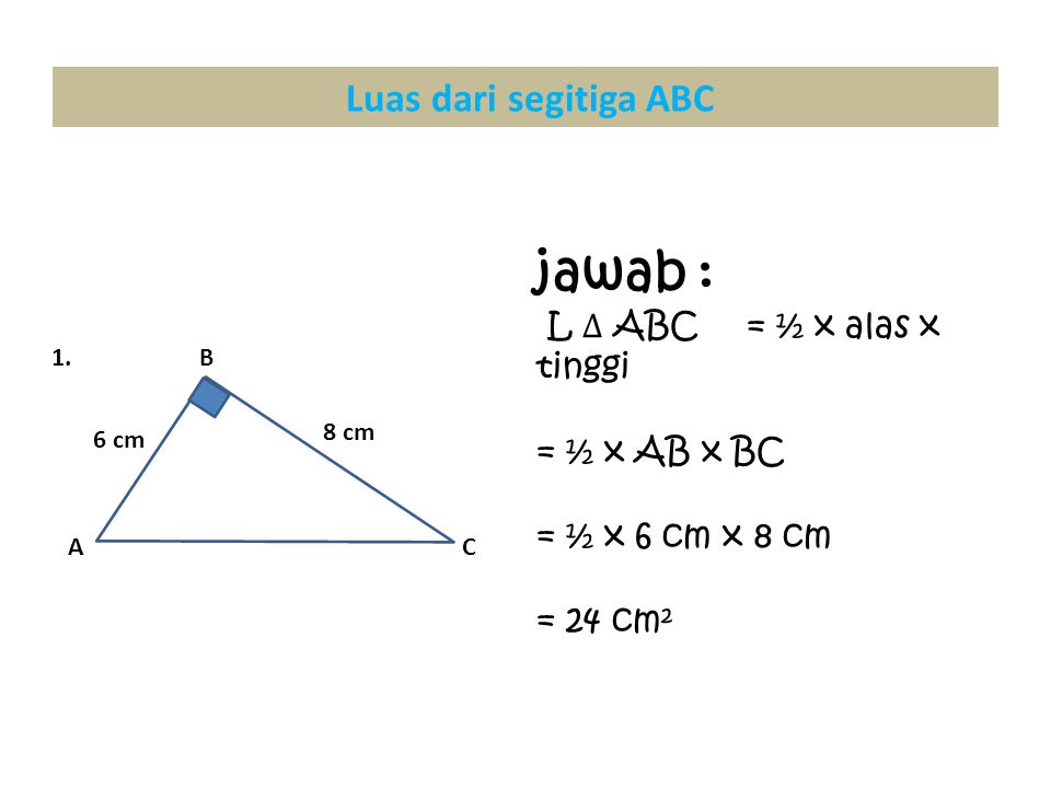 jawab : Luas dari segitiga ABC L ∆ ABC = ½ x alas x tinggi