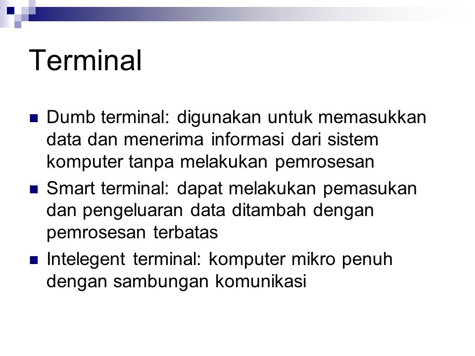 Terminal Dumb terminal: digunakan untuk memasukkan data dan menerima informasi dari sistem komputer tanpa melakukan pemrosesan.