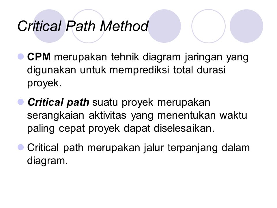 Critical Path Method CPM merupakan tehnik diagram jaringan yang digunakan untuk memprediksi total durasi proyek.