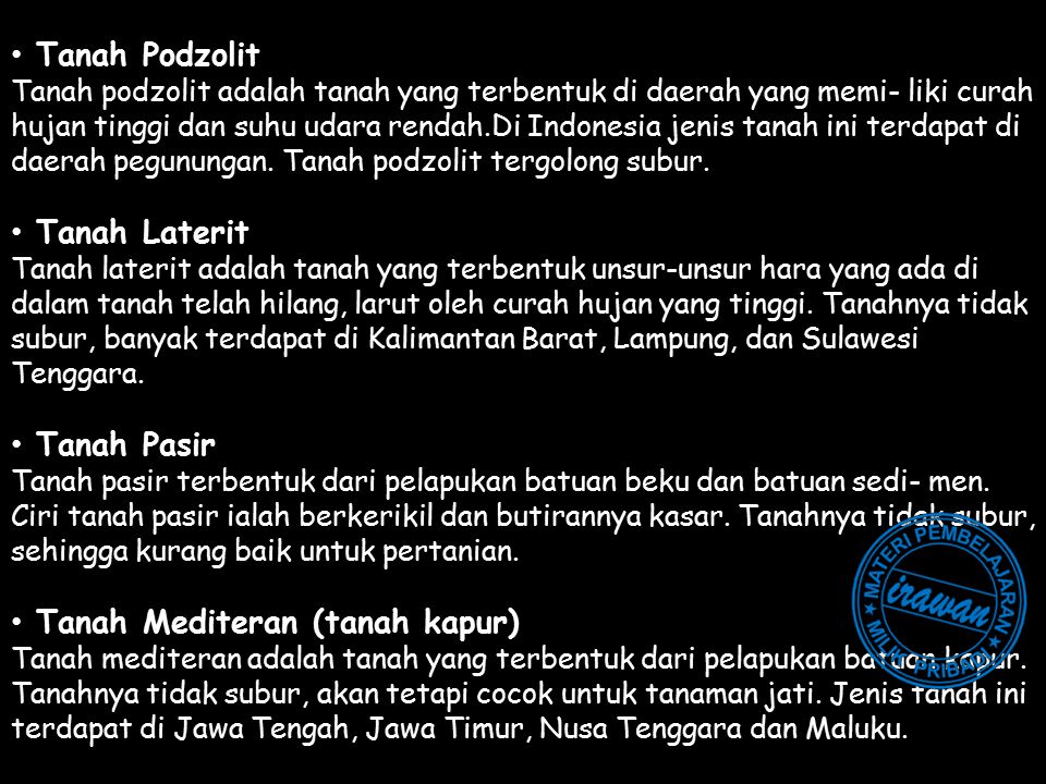 Tanah Podzolit Tanah podzolit adalah tanah yang terbentuk di daerah yang memi- liki curah hujan tinggi dan suhu udara rendah.Di Indonesia jenis tanah ini terdapat di daerah pegunungan. Tanah podzolit tergolong subur.