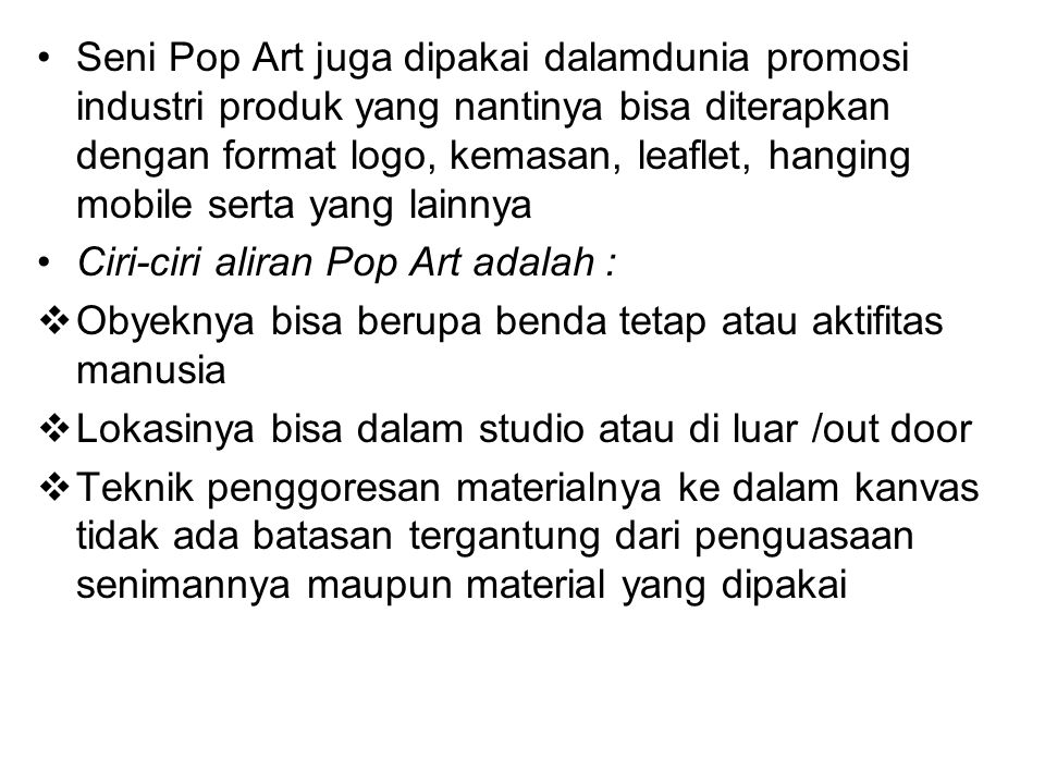 Seni Pop Art juga dipakai dalamdunia promosi industri produk yang nantinya bisa diterapkan dengan format logo, kemasan, leaflet, hanging mobile serta yang lainnya