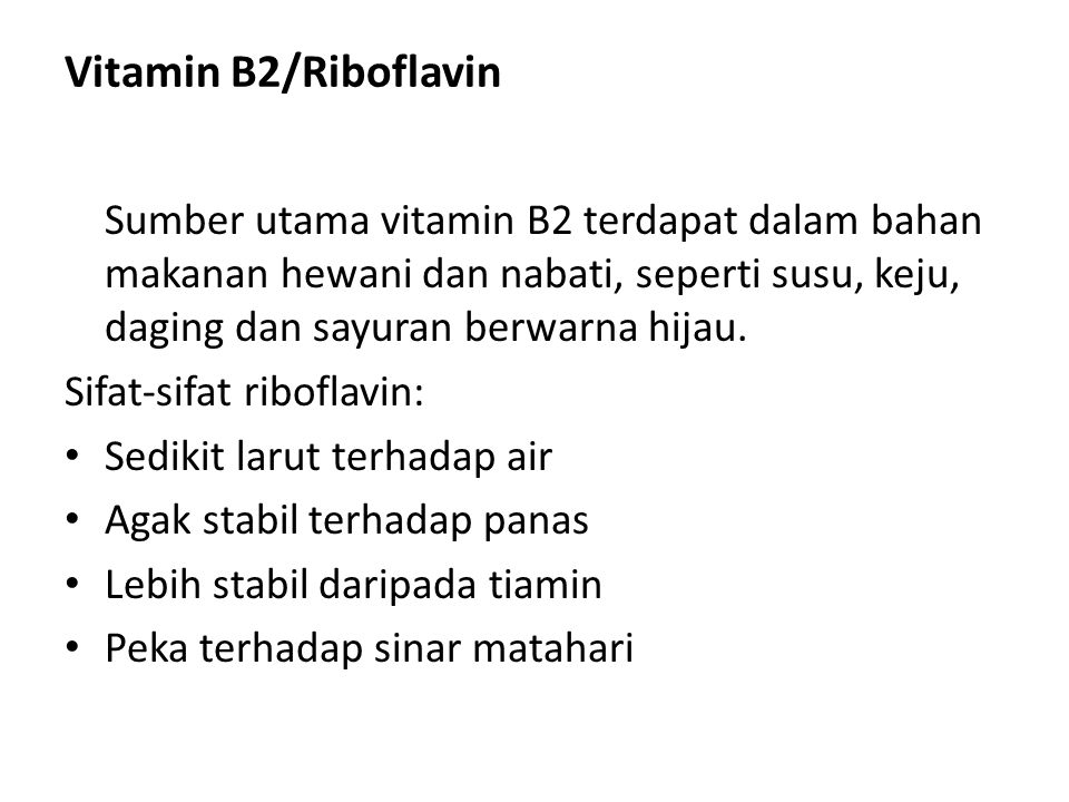 Vitamin B2/Riboflavin Sumber utama vitamin B2 terdapat dalam bahan makanan hewani dan nabati, seperti susu, keju, daging dan sayuran berwarna hijau.