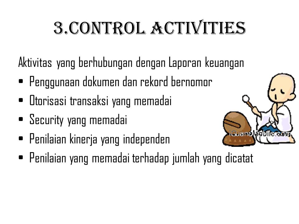 3.Control Activities Aktivitas yang berhubungan dengan Laporan keuangan. Penggunaan dokumen dan rekord bernomor.