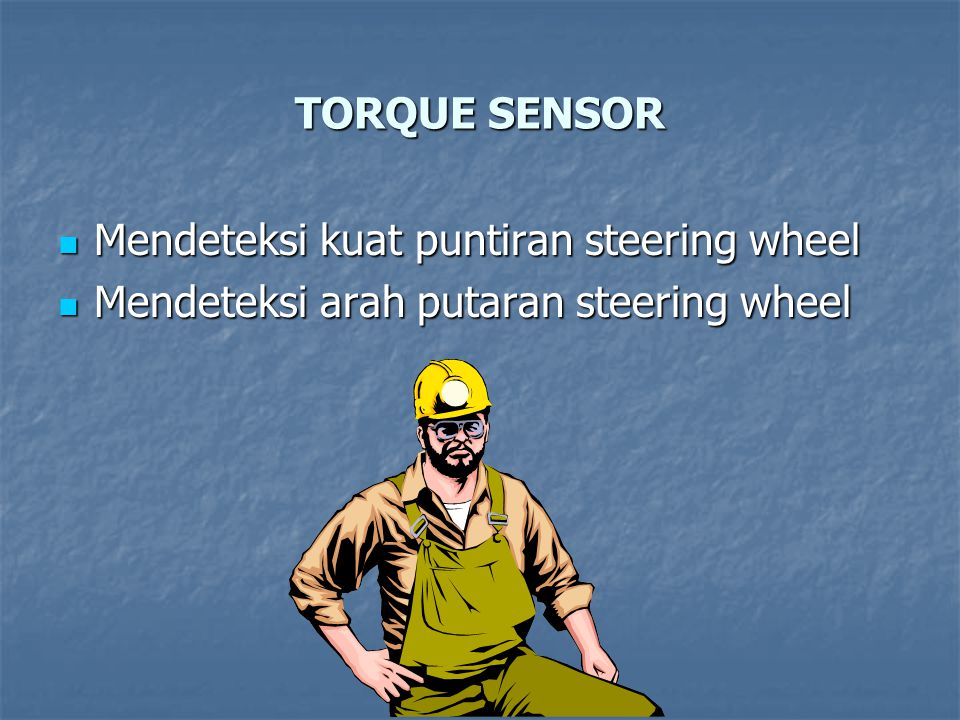 TORQUE SENSOR Mendeteksi kuat puntiran steering wheel Mendeteksi arah putaran steering wheel
