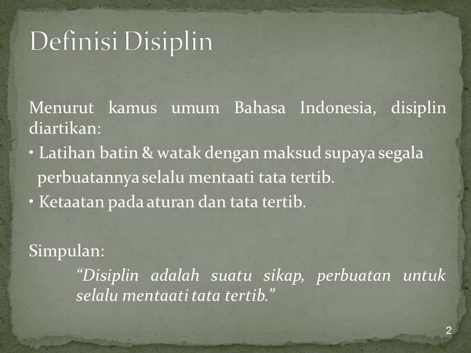 Definisi Disiplin Menurut kamus umum Bahasa Indonesia, disiplin diartikan: Latihan batin & watak dengan maksud supaya segala.