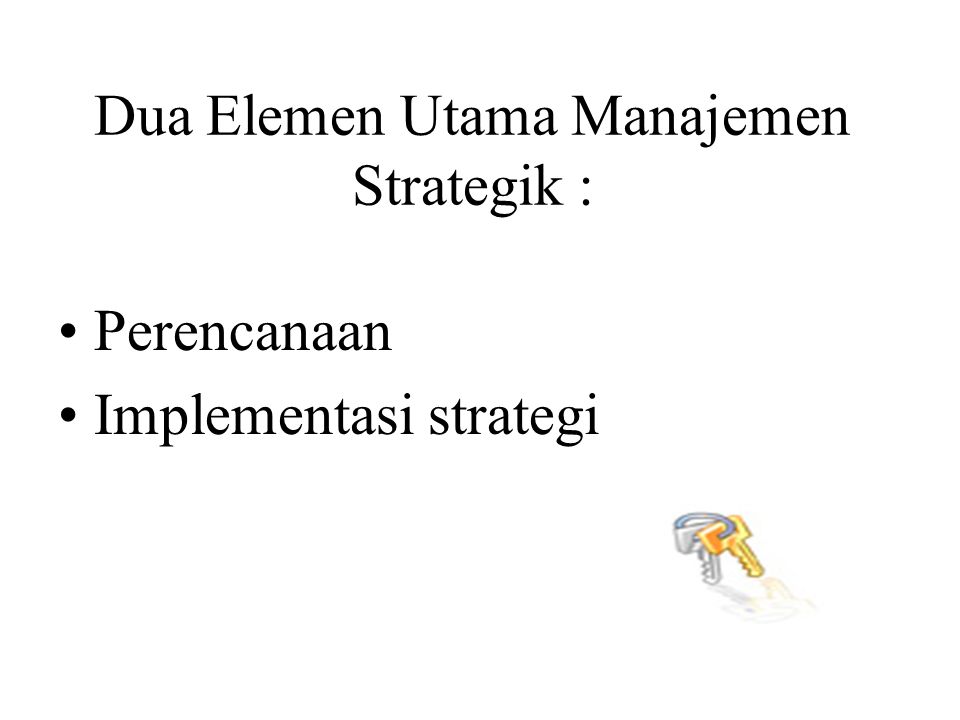 Dua Elemen Utama Manajemen Strategik :