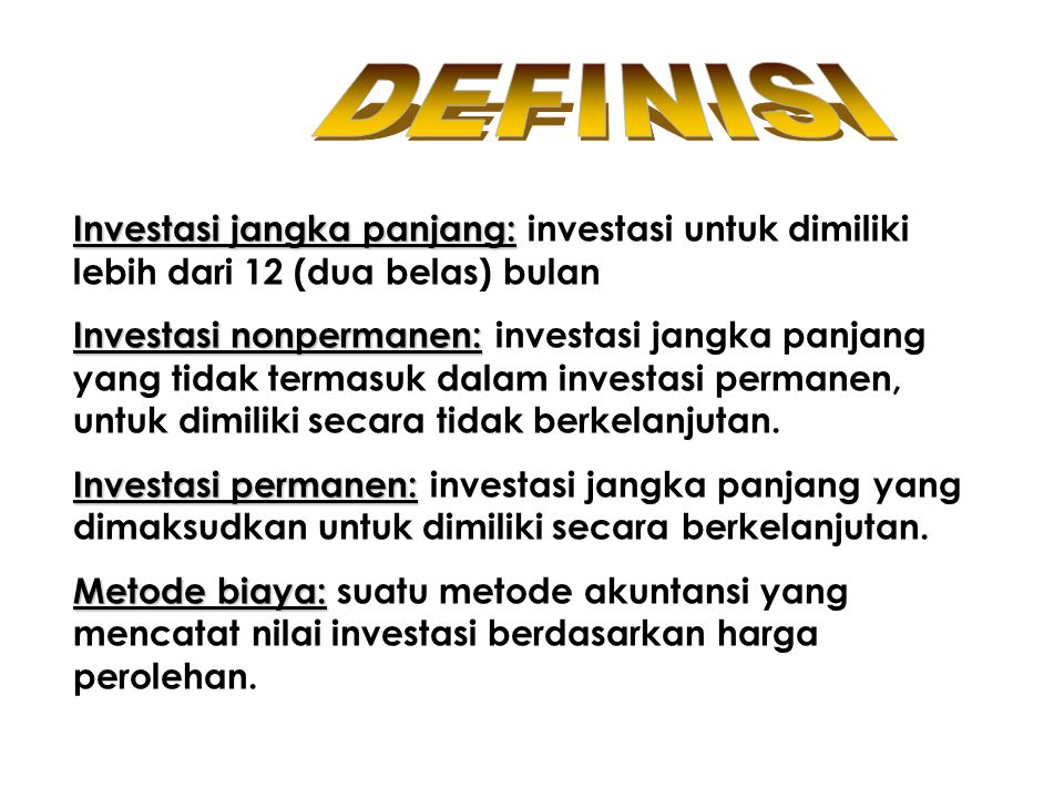 DEFINISI Investasi jangka panjang: investasi untuk dimiliki lebih dari 12 (dua belas) bulan.