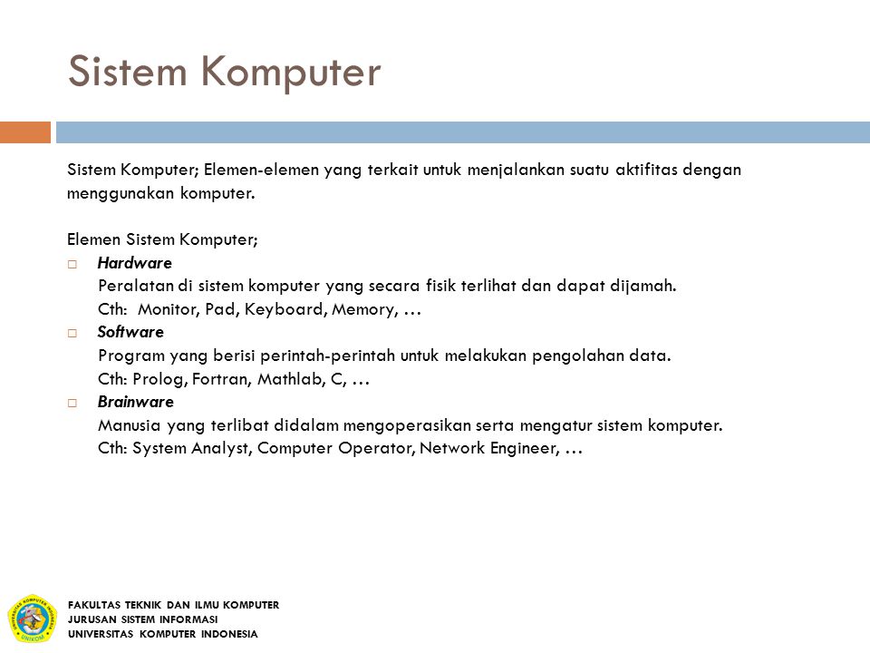 Sistem Komputer Sistem Komputer; Elemen-elemen yang terkait untuk menjalankan suatu aktifitas dengan menggunakan komputer.