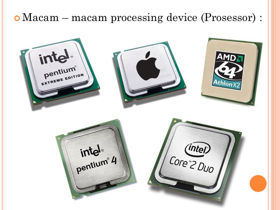 Macam – macam processing device (Prosessor) :