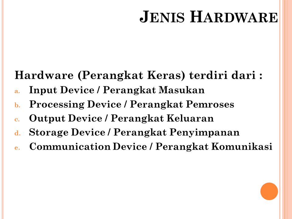 Jenis Hardware Hardware (Perangkat Keras) terdiri dari :