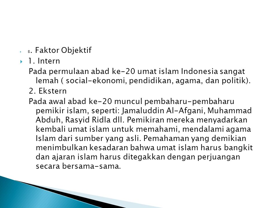 B. Faktor Objektif 1. Intern. Pada permulaan abad ke-20 umat islam Indonesia sangat lemah ( social-ekonomi, pendidikan, agama, dan politik).