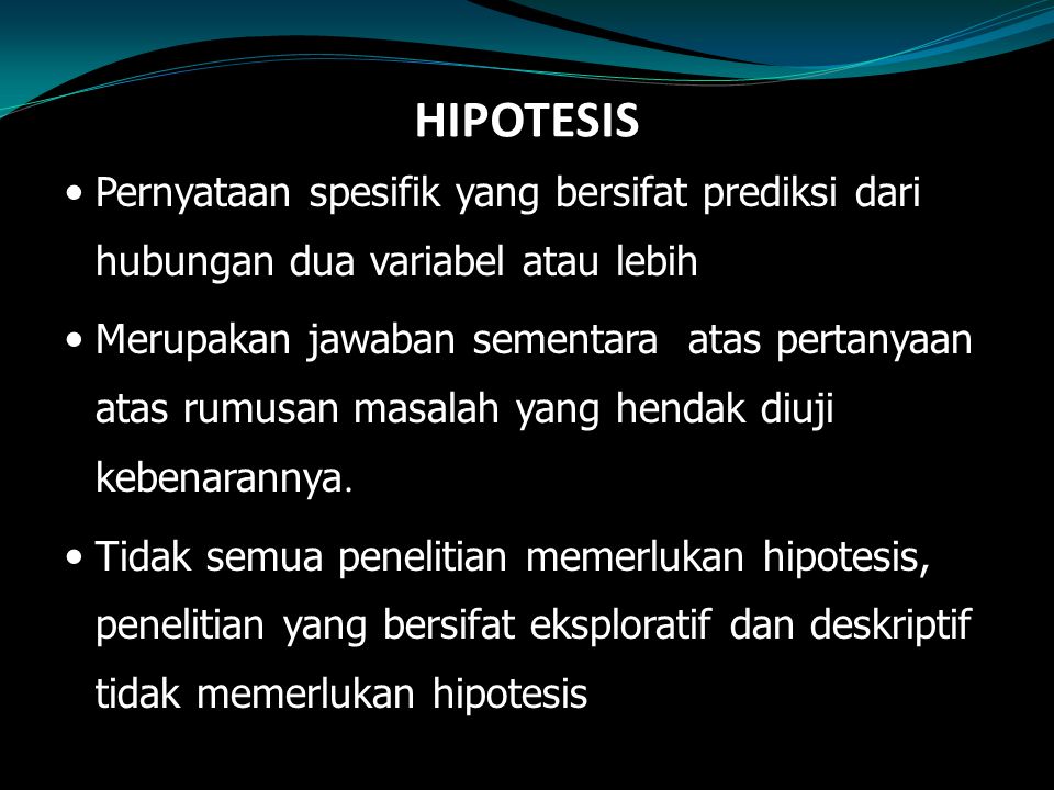 HIPOTESIS Pernyataan spesifik yang bersifat prediksi dari hubungan dua variabel atau lebih.