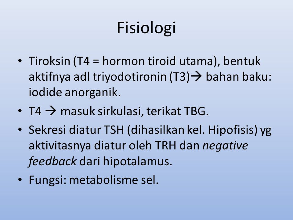 Fisiologi Tiroksin (T4 = hormon tiroid utama), bentuk aktifnya adl triyodotironin (T3) bahan baku: iodide anorganik.