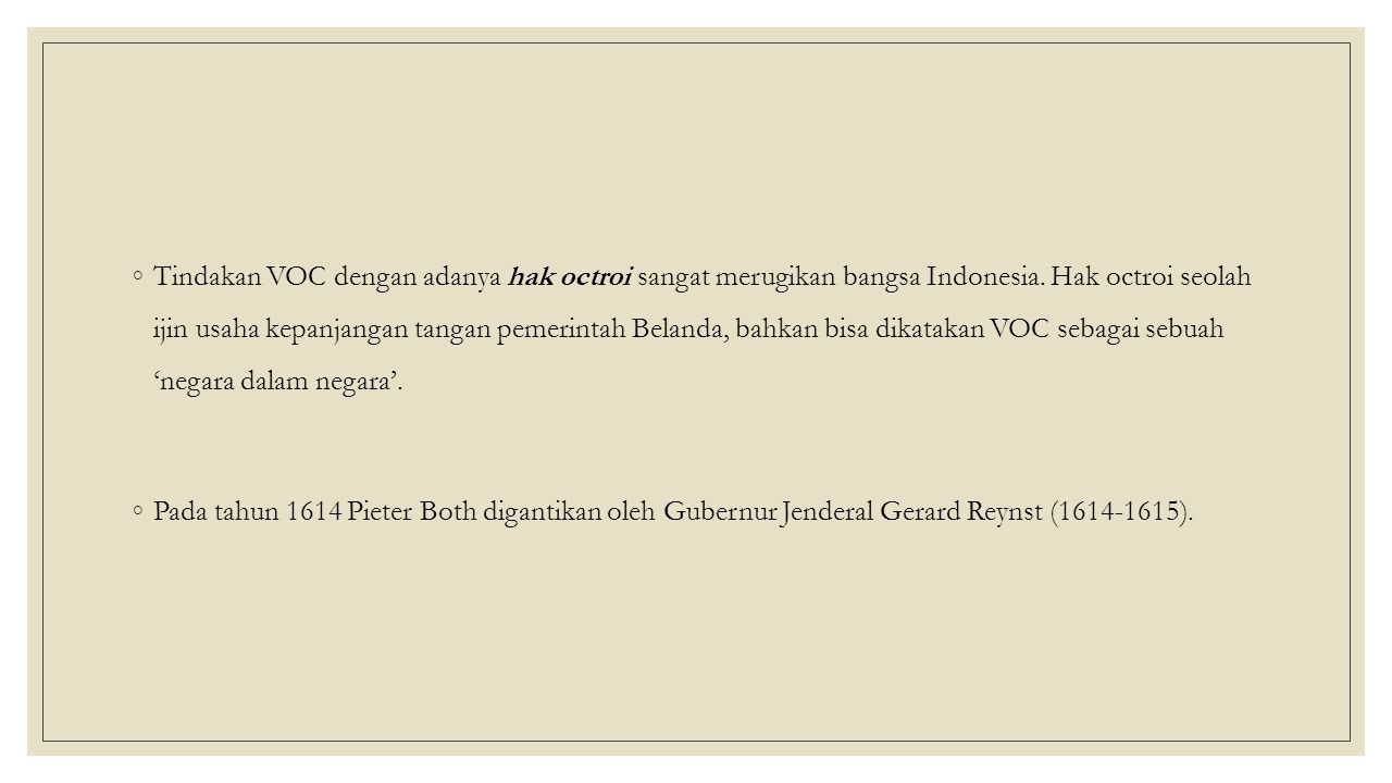 Tindakan VOC dengan adanya hak octroi sangat merugikan bangsa Indonesia. Hak octroi seolah ijin usaha kepanjangan tangan pemerintah Belanda, bahkan bisa dikatakan VOC sebagai sebuah ‘negara dalam negara’.
