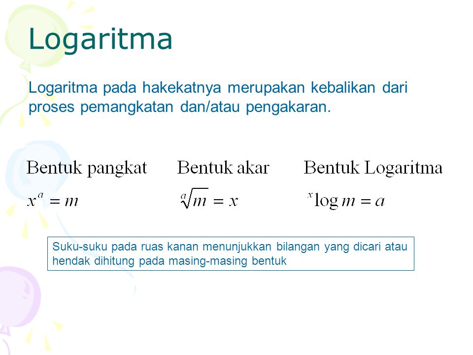 Logaritma Logaritma pada hakekatnya merupakan kebalikan dari proses pemangkatan dan/atau pengakaran.