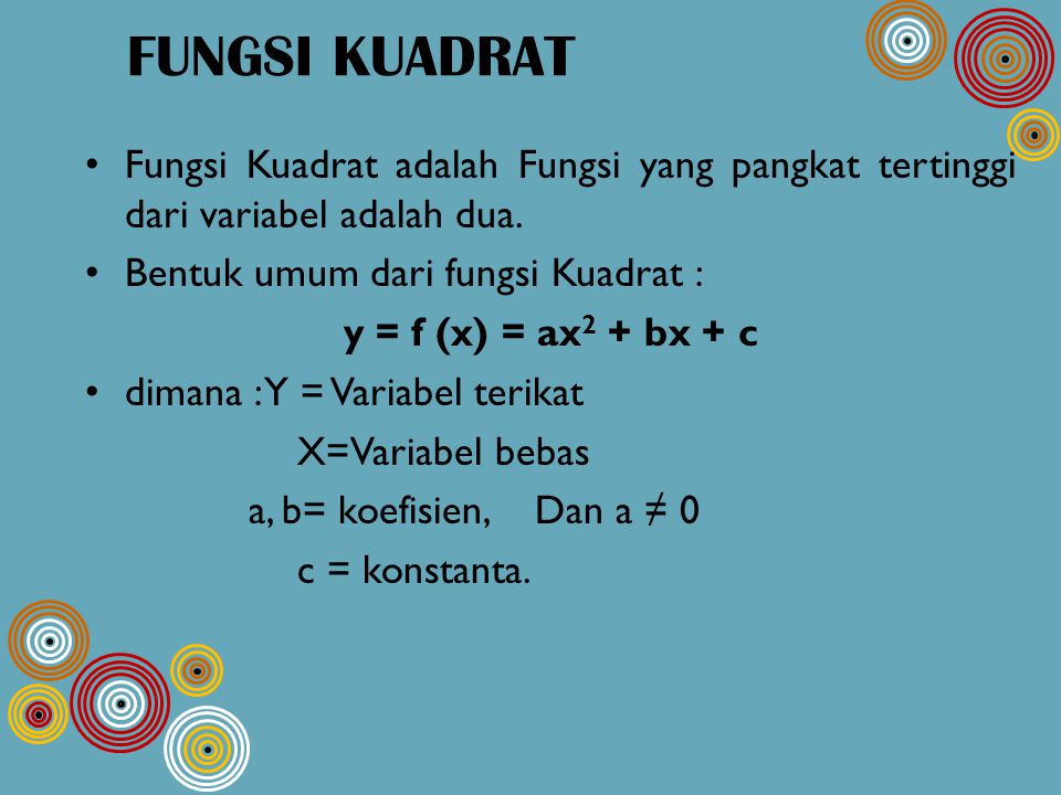 FUNGSI KUADRAT Fungsi Kuadrat adalah Fungsi yang pangkat tertinggi dari variabel adalah dua. Bentuk umum dari fungsi Kuadrat :