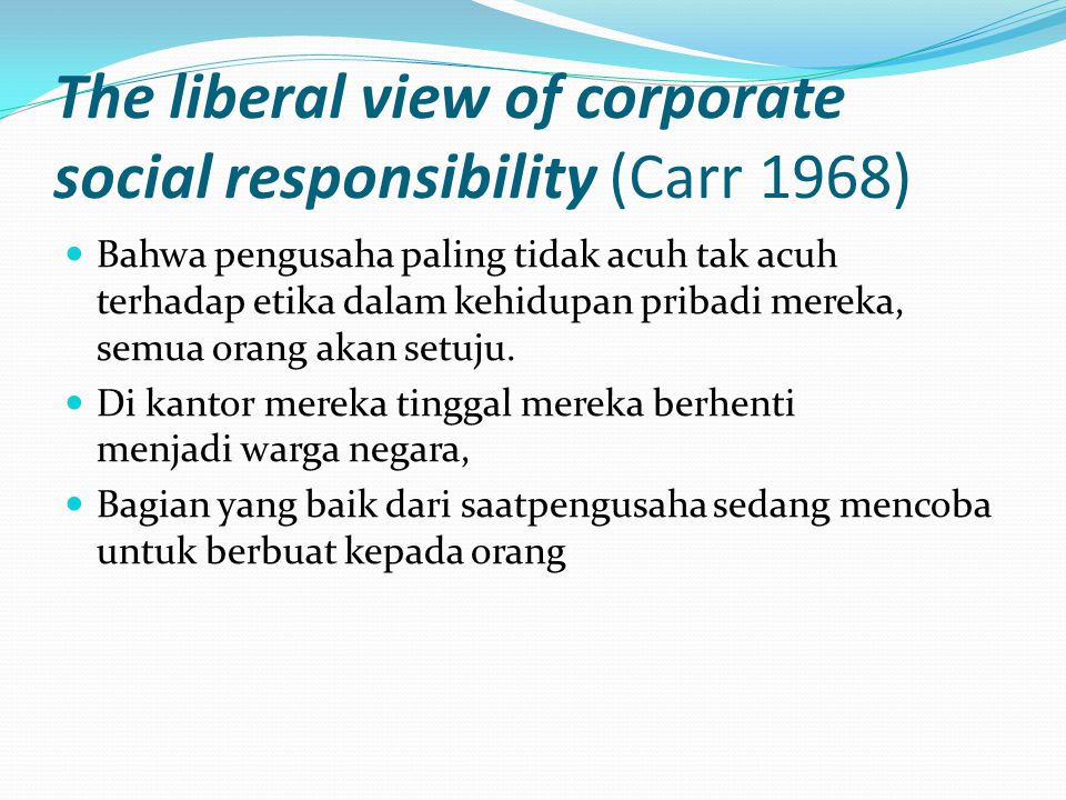 The liberal view of corporate social responsibility (Carr 1968)