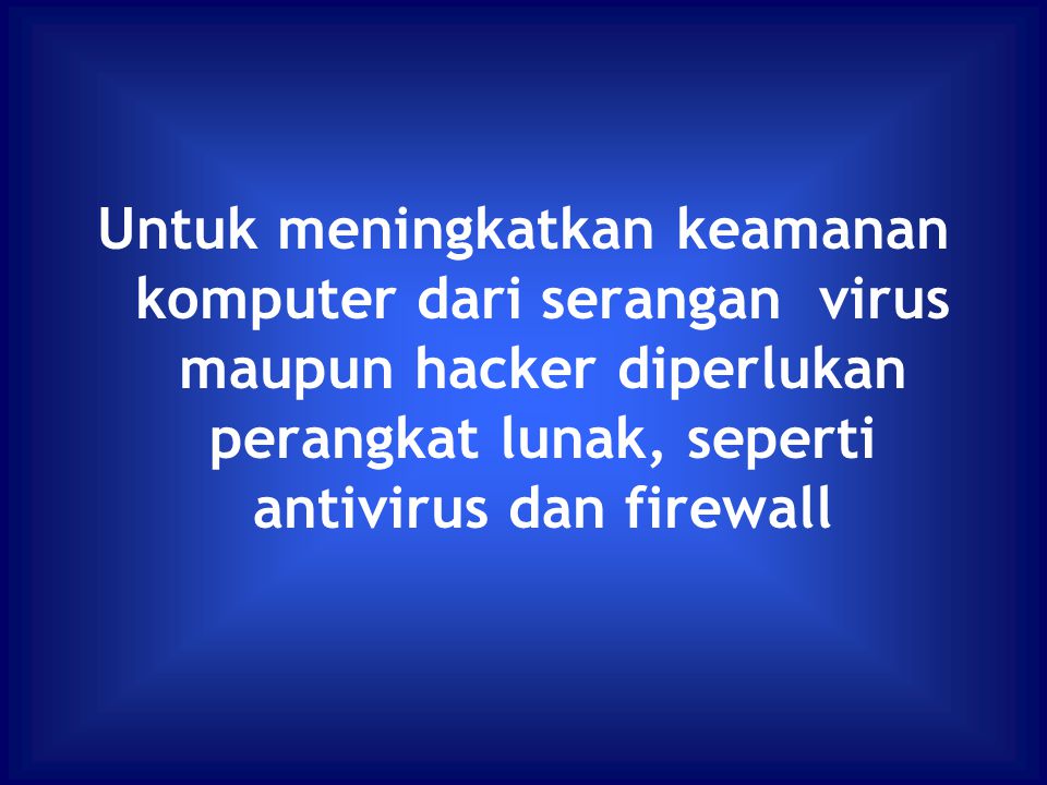 Untuk meningkatkan keamanan komputer dari serangan virus maupun hacker diperlukan perangkat lunak, seperti antivirus dan firewall